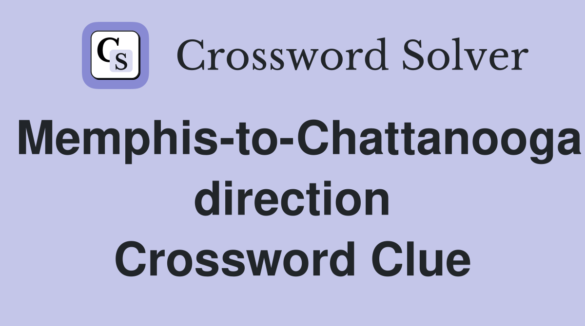 Memphis-to-Chattanooga direction Crossword Clue