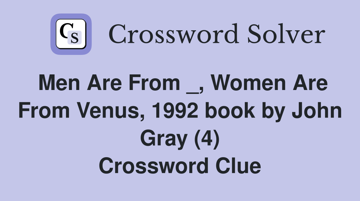 Men Are From _, Women Are From Venus, 1992 book by John Gray (4) Crossword Clue