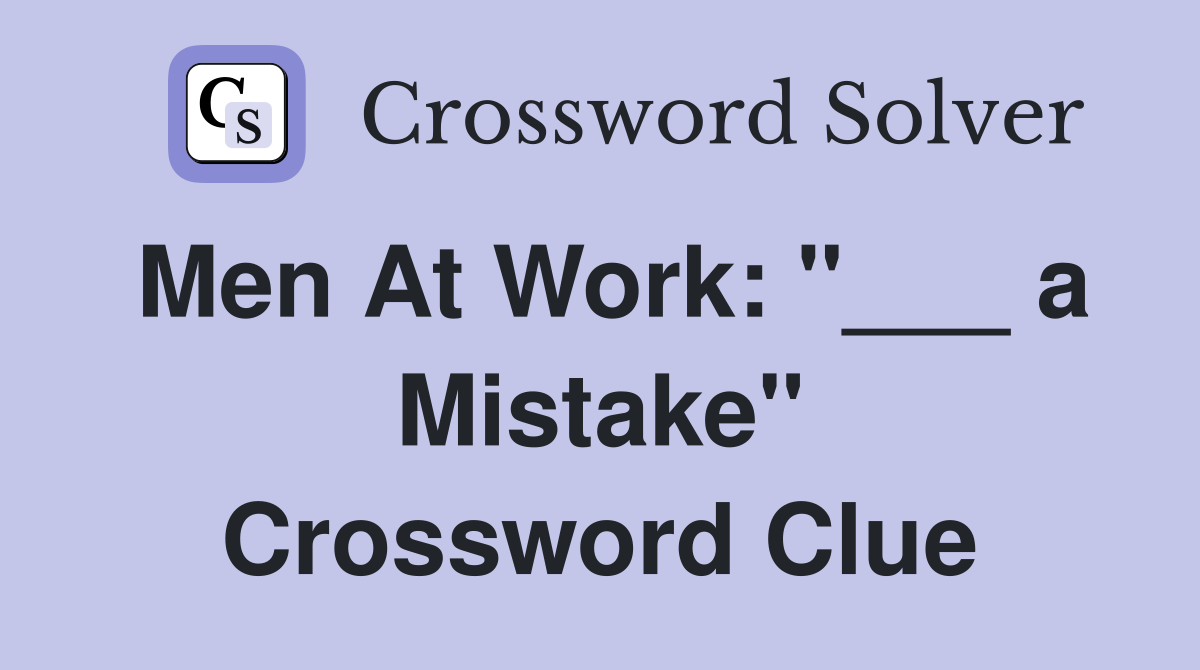 Men At Work: "___ a Mistake" Crossword Clue