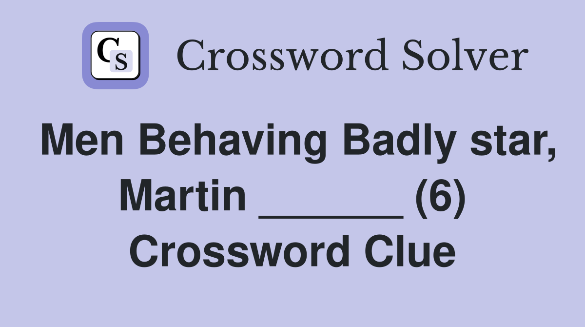 Men Behaving Badly star, Martin ______ (6) Crossword Clue