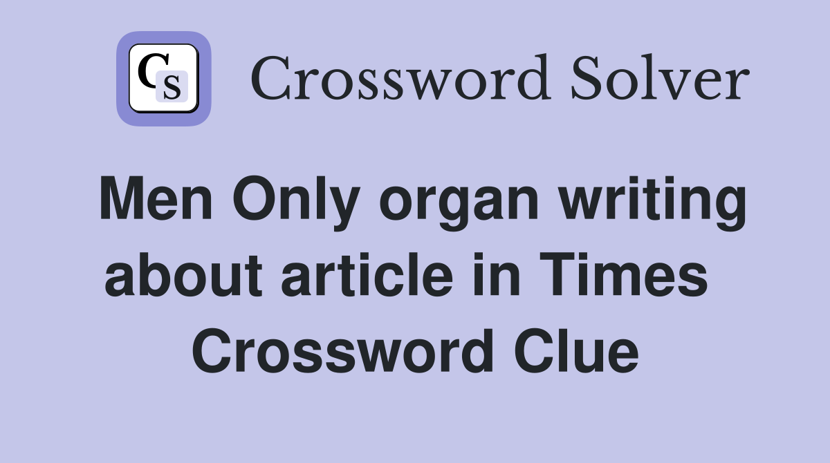 Men Only organ writing about article in Times  Crossword Clue