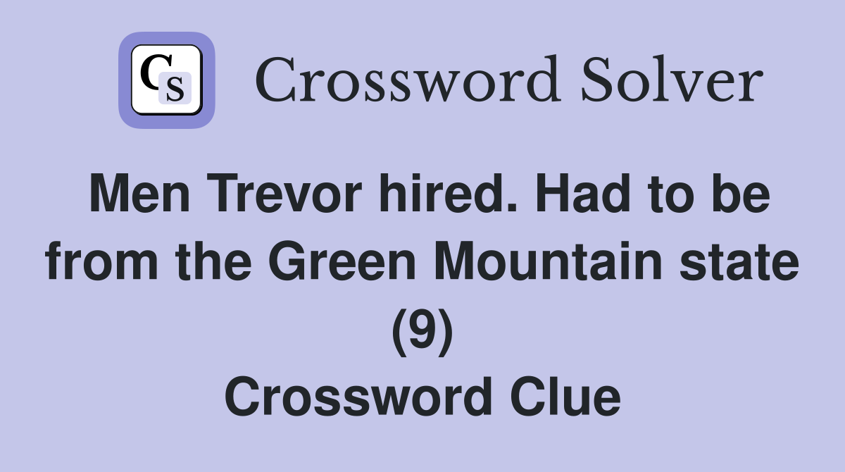 Men Trevor hired. Had to be from the Green Mountain state (9) Crossword Clue