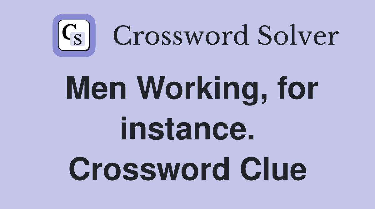 Men Working, for instance. Crossword Clue