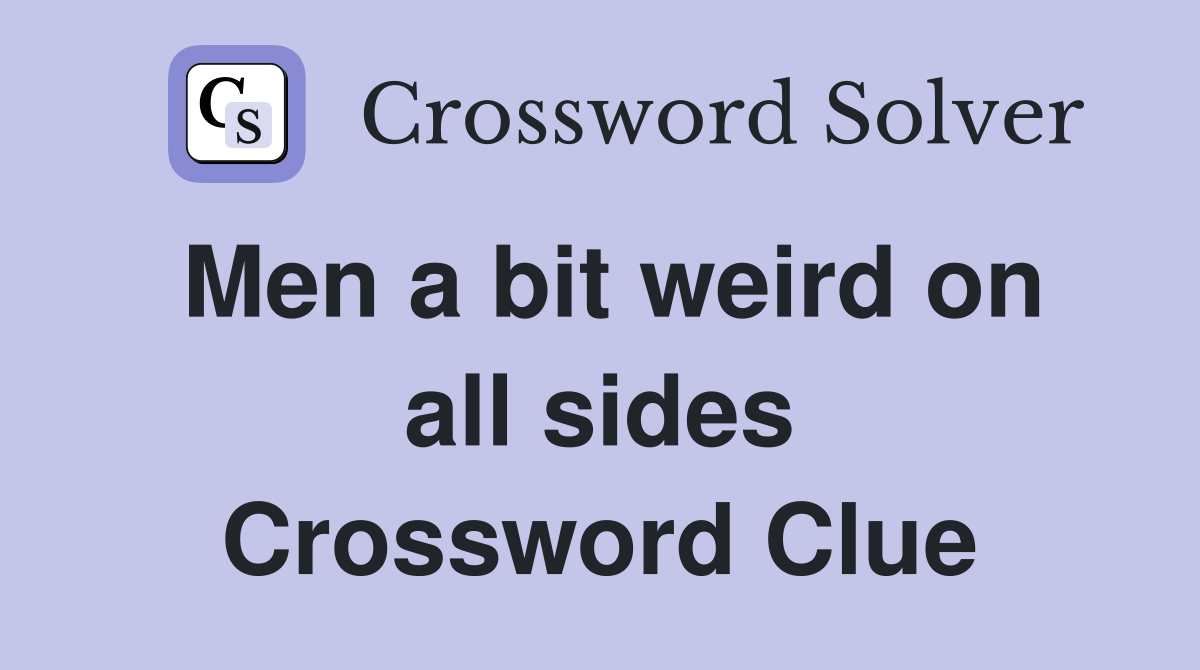 Men a bit weird on all sides Crossword Clue