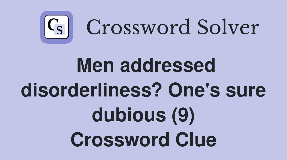Men addressed disorderliness? One's sure dubious (9) Crossword Clue