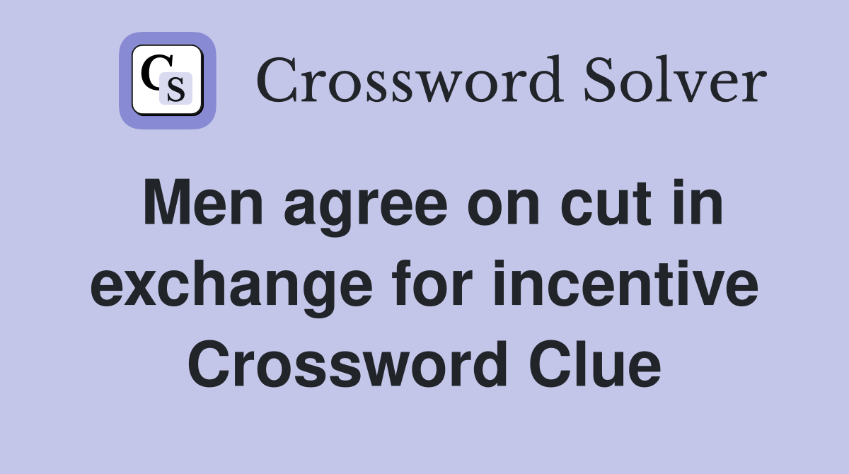 Men agree on cut in exchange for incentive Crossword Clue