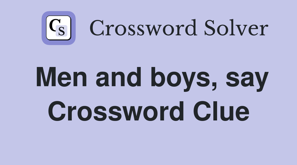Men and boys, say Crossword Clue
