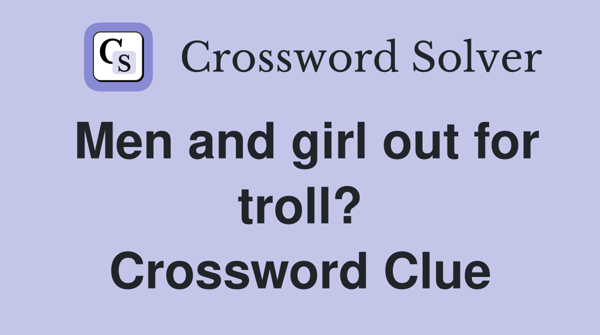 Men and girl out for troll? Crossword Clue
