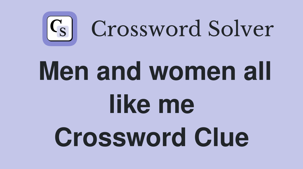 Men and women all like me Crossword Clue