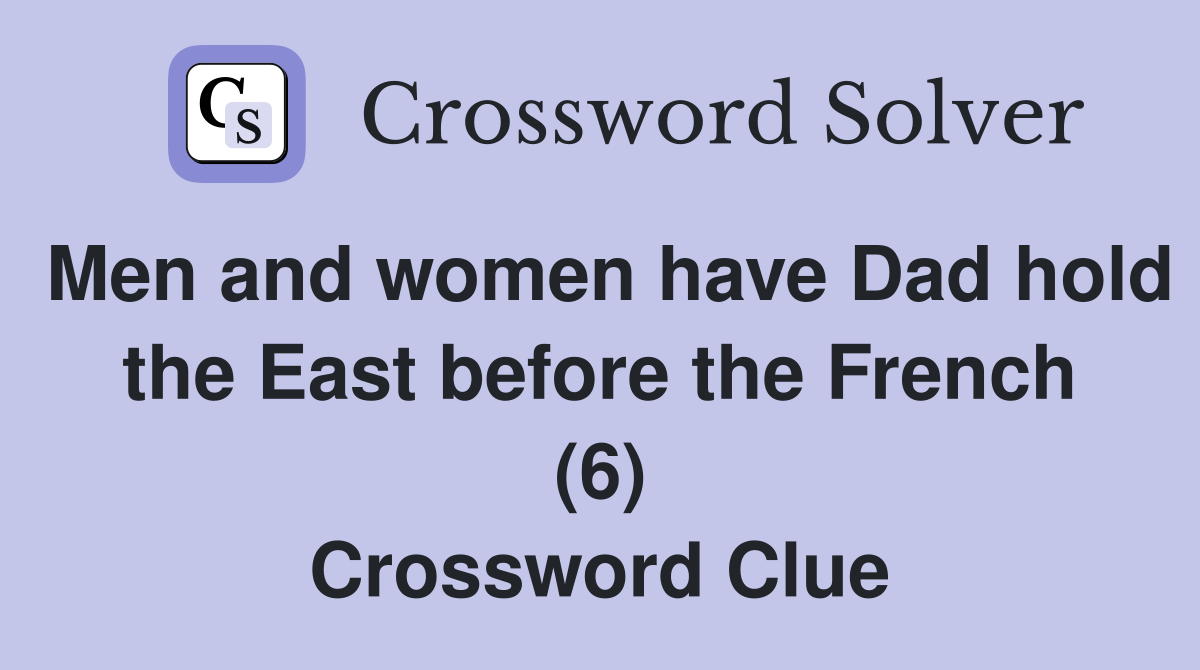 Men and women have Dad hold the East before the French (6) Crossword Clue
