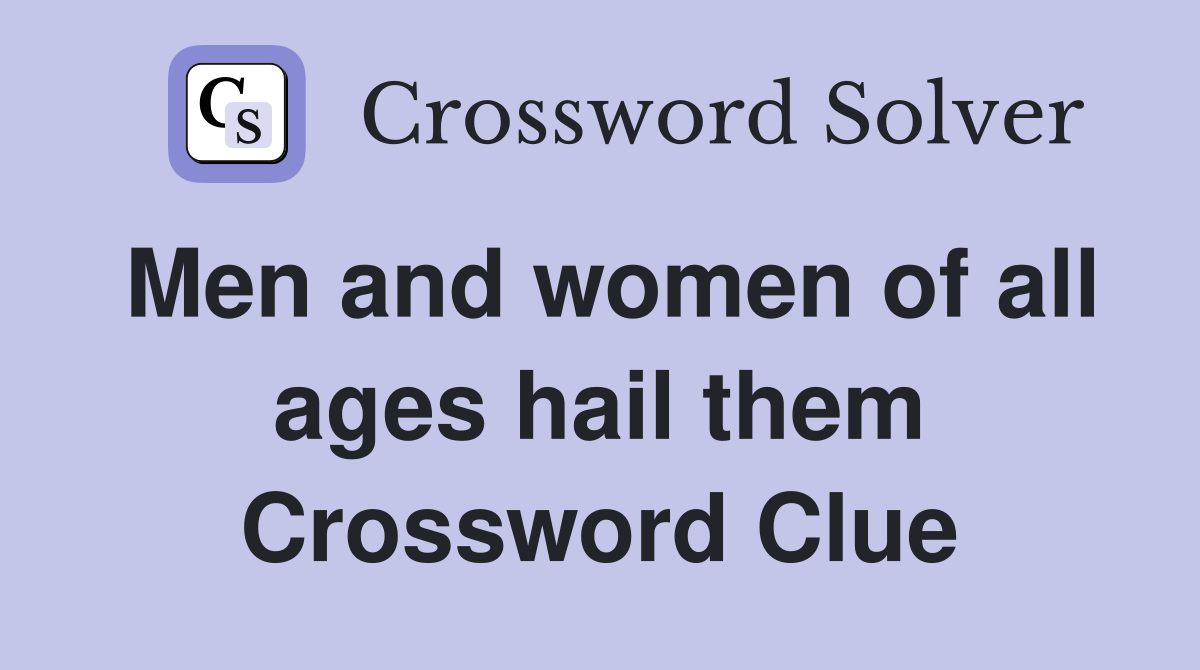 Men and women of all ages hail them Crossword Clue