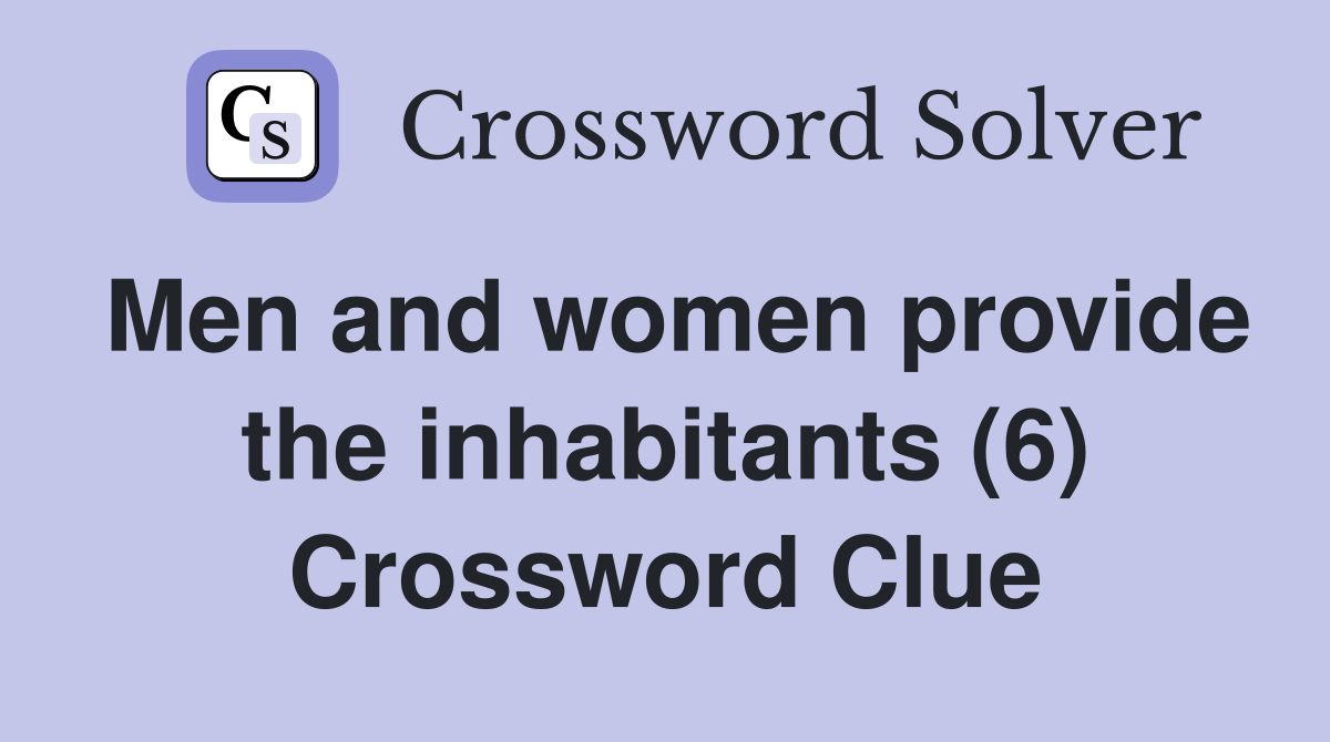 Men and women provide the inhabitants (6) Crossword Clue