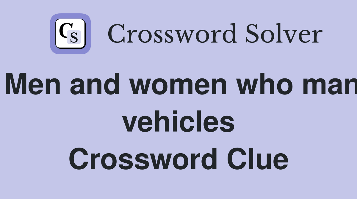 Men and women who man vehicles Crossword Clue