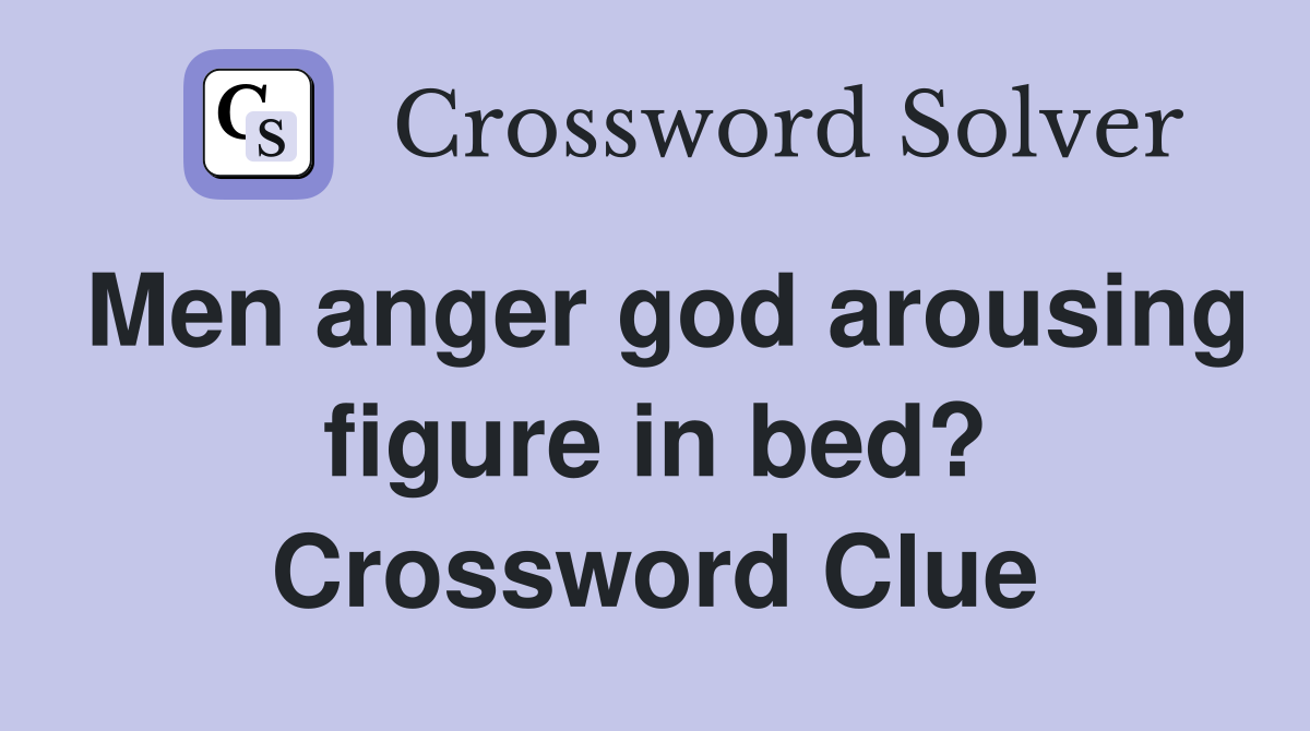 Men anger god arousing figure in bed? Crossword Clue