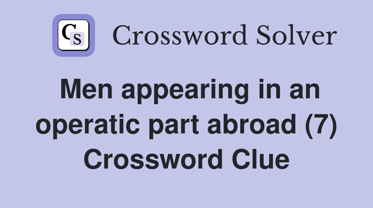 Men appearing in an operatic part abroad (7) Crossword Clue