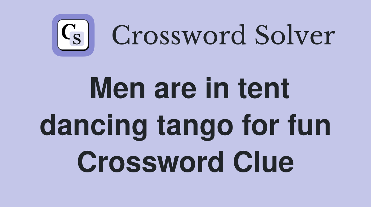 Men are in tent dancing tango for fun Crossword Clue