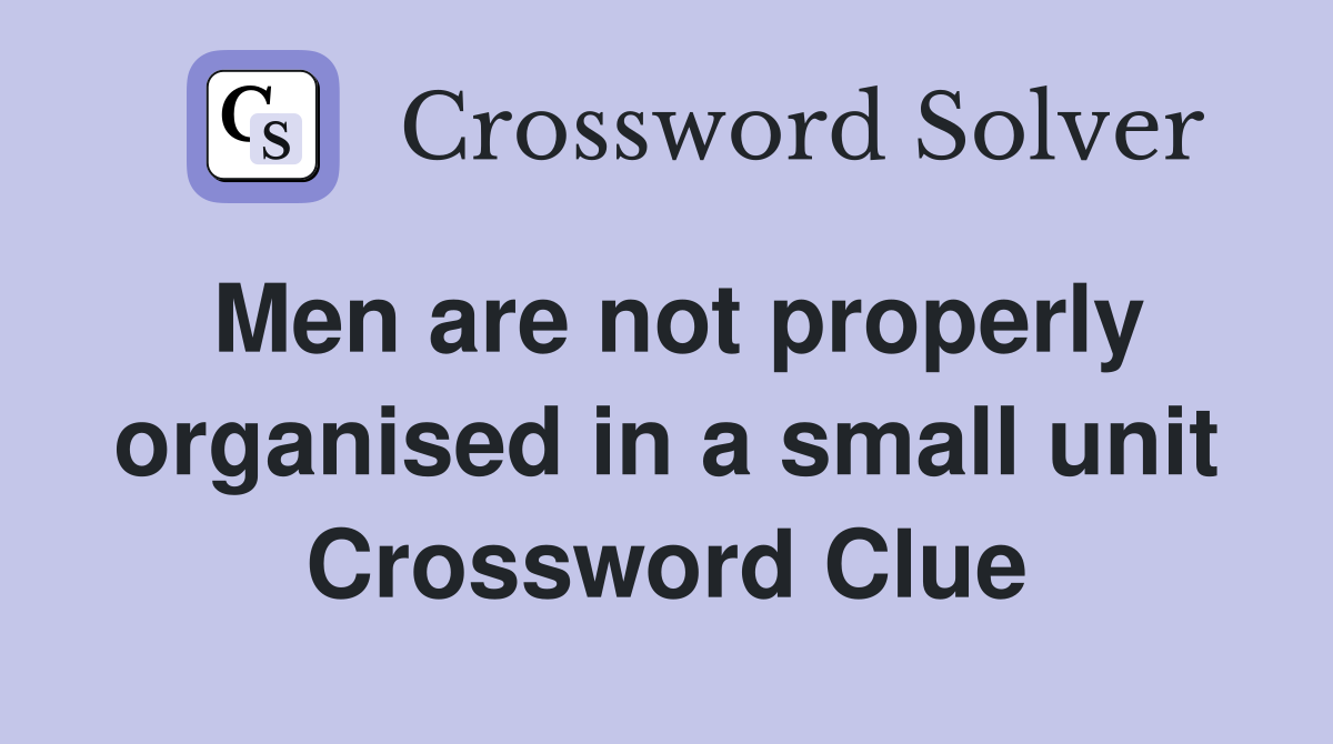 Men are not properly organised in a small unit Crossword Clue
