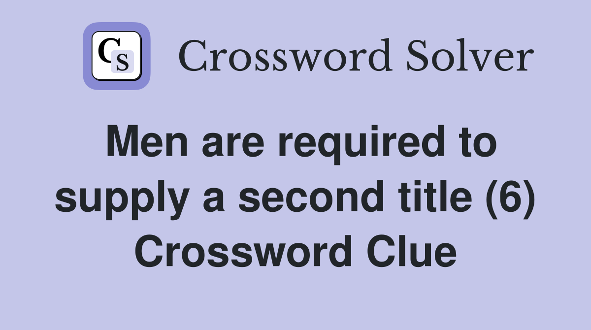 Men are required to supply a second title (6) Crossword Clue