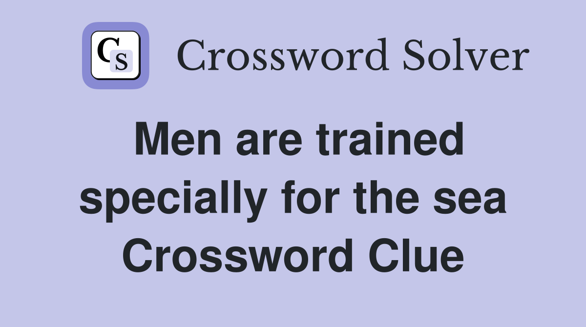 Men are trained specially for the sea Crossword Clue