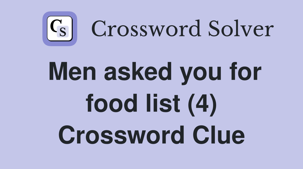 Men asked you for food list (4) Crossword Clue