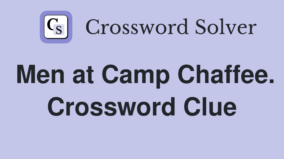 Men at Camp Chaffee. Crossword Clue