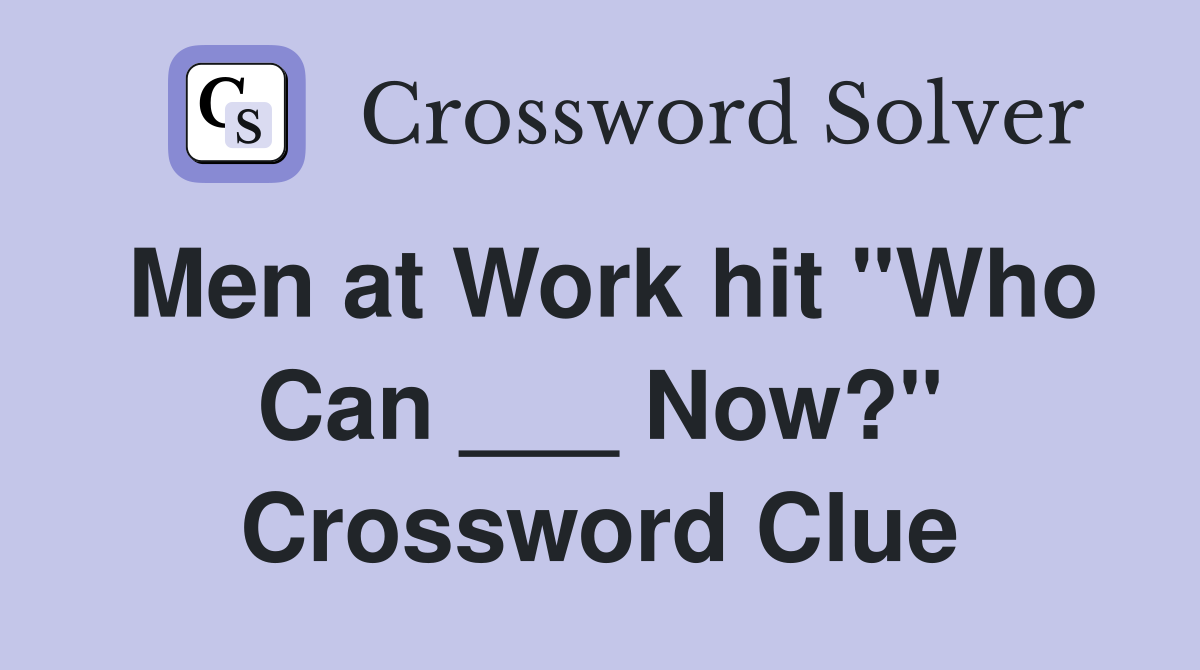 Men at Work hit "Who Can ___ Now?" Crossword Clue