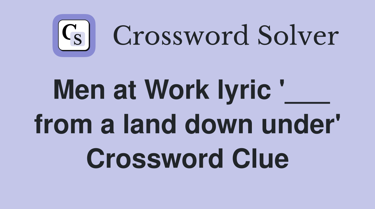 Men at Work lyric '___ from a land down under' Crossword Clue