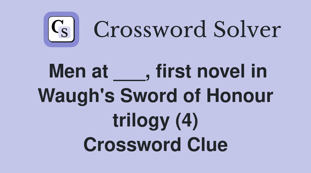 Men at ___, first novel in Waugh's Sword of Honour trilogy (4) Crossword Clue