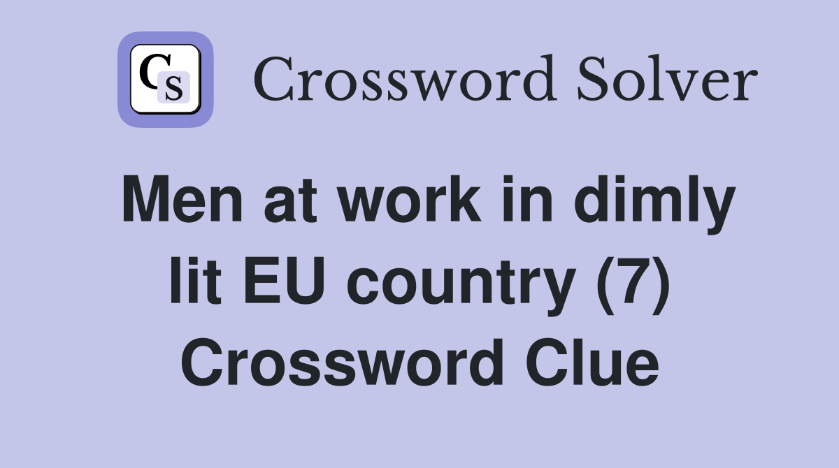 Men at work in dimly lit EU country (7) Crossword Clue