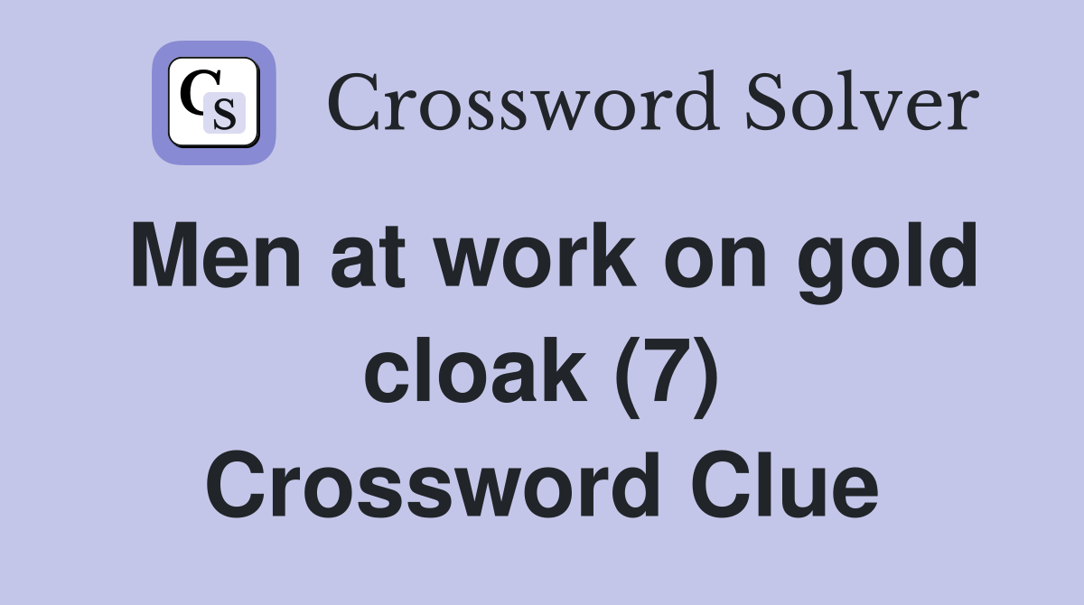 Men at work on gold cloak (7) Crossword Clue