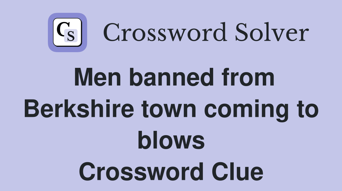 Men banned from Berkshire town coming to blows Crossword Clue