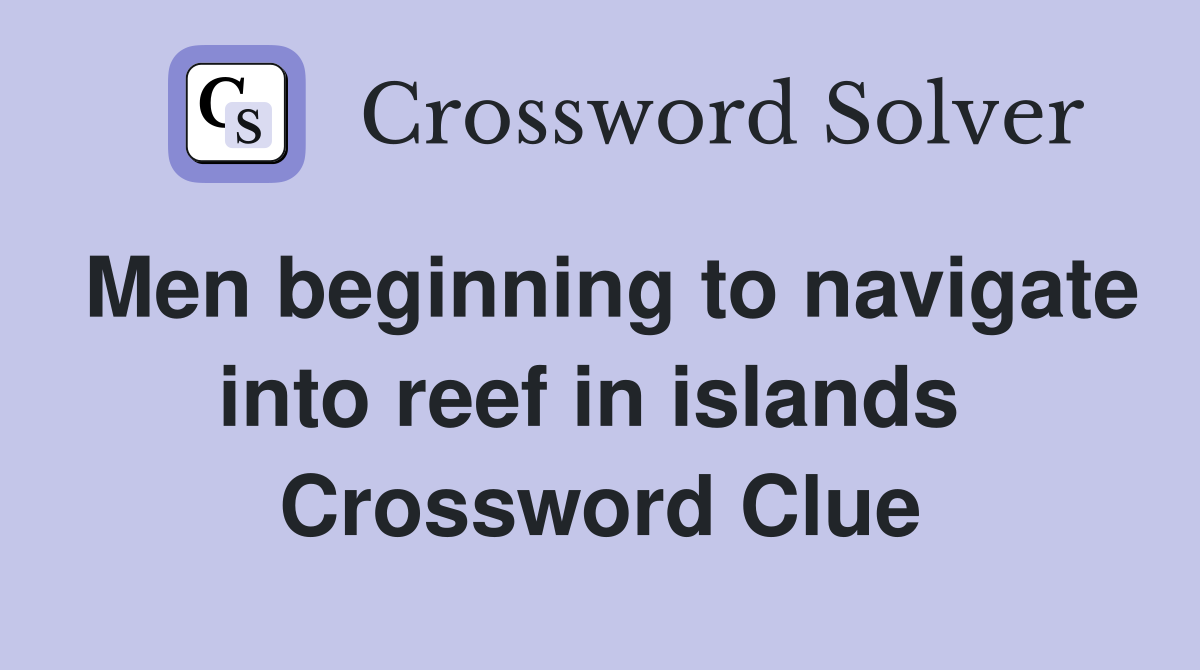 Men beginning to navigate into reef in islands  Crossword Clue