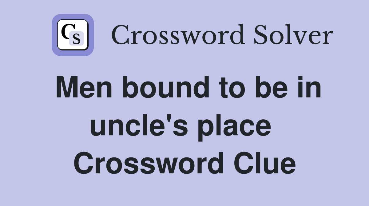 Men bound to be in uncle's place  Crossword Clue