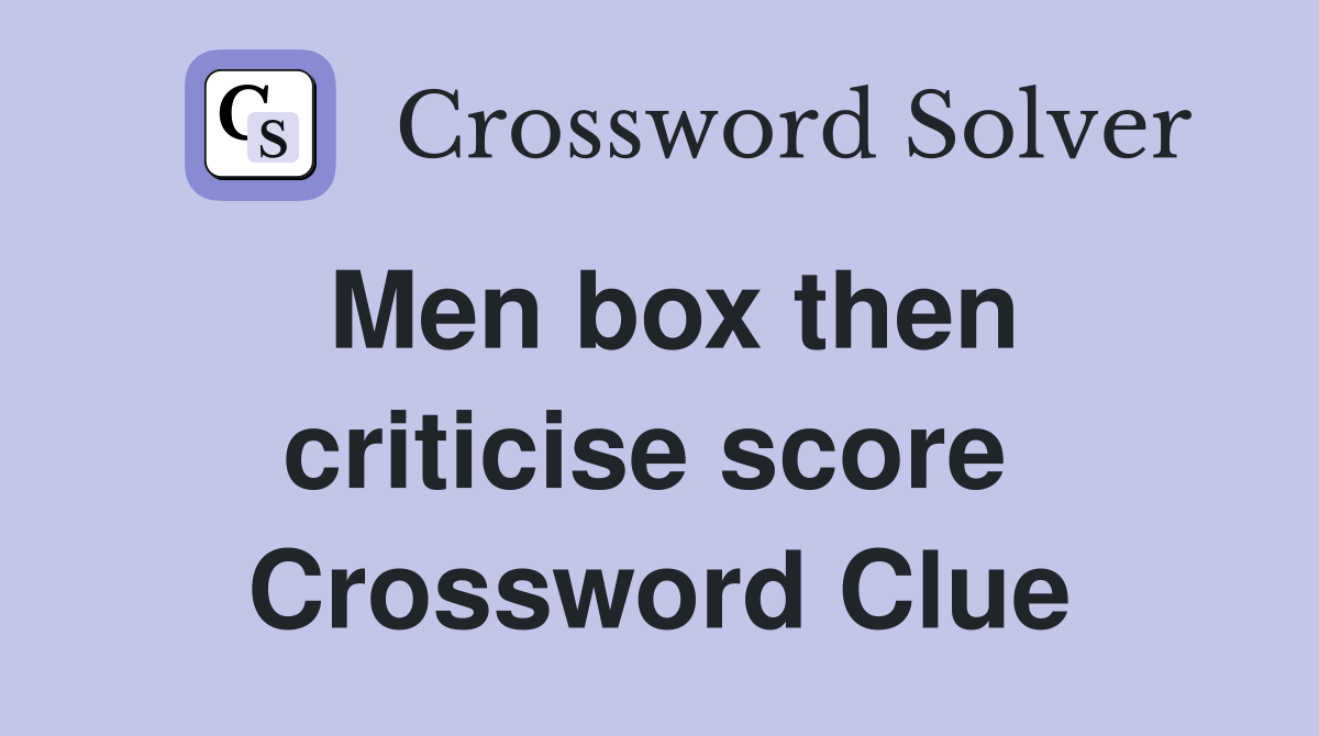 Men box then criticise score  Crossword Clue