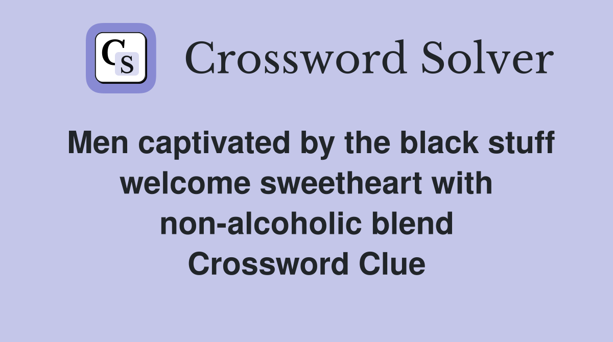 Men captivated by the black stuff welcome sweetheart with non-alcoholic blend Crossword Clue
