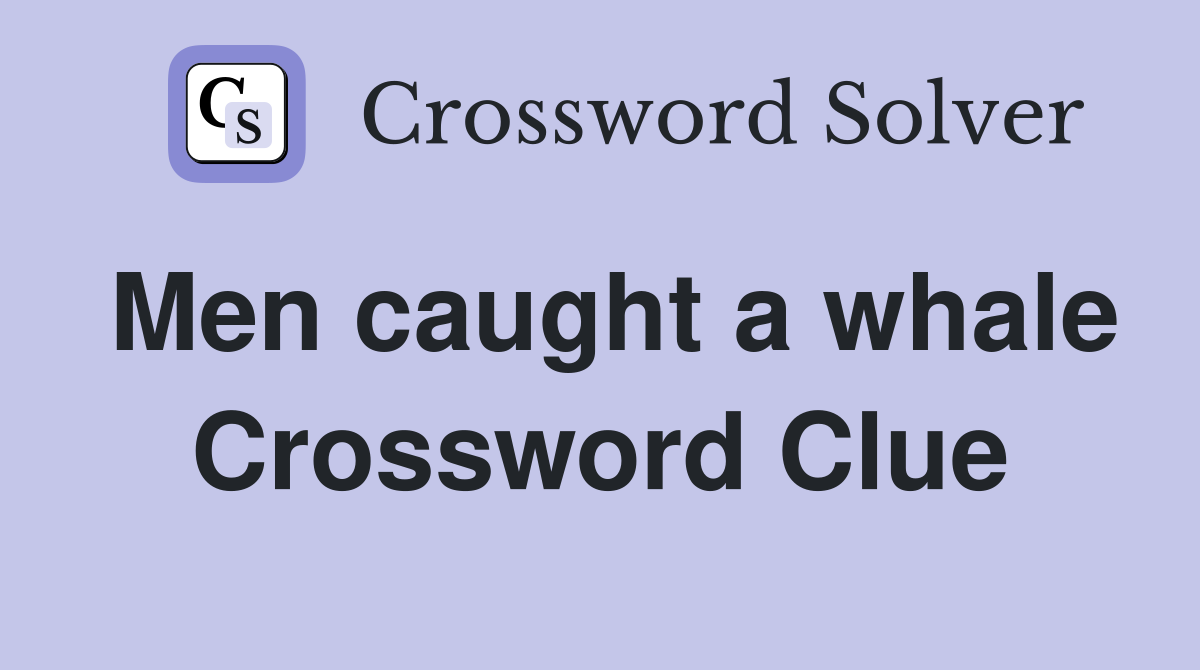 Men caught a whale Crossword Clue
