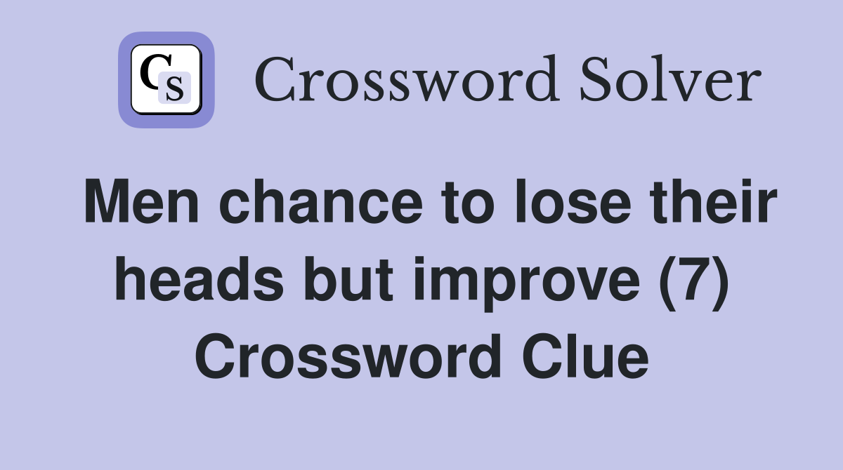 Men chance to lose their heads but improve (7) Crossword Clue