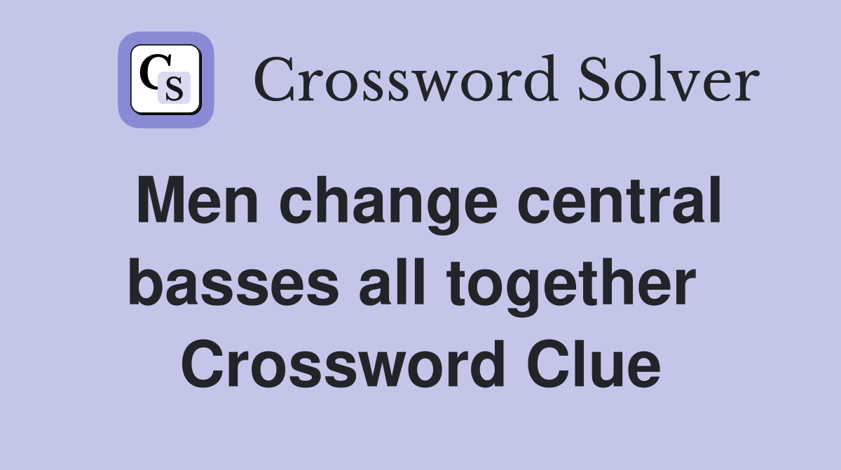 Men change central basses all together  Crossword Clue