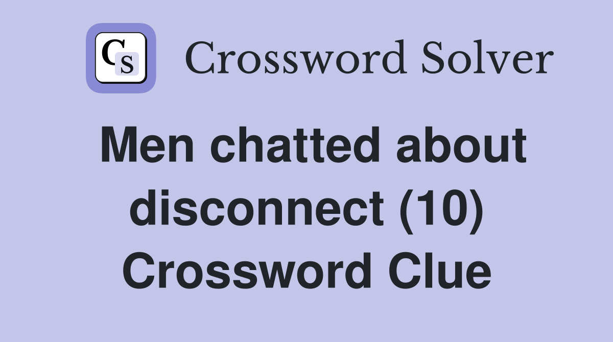Men chatted about disconnect (10) Crossword Clue