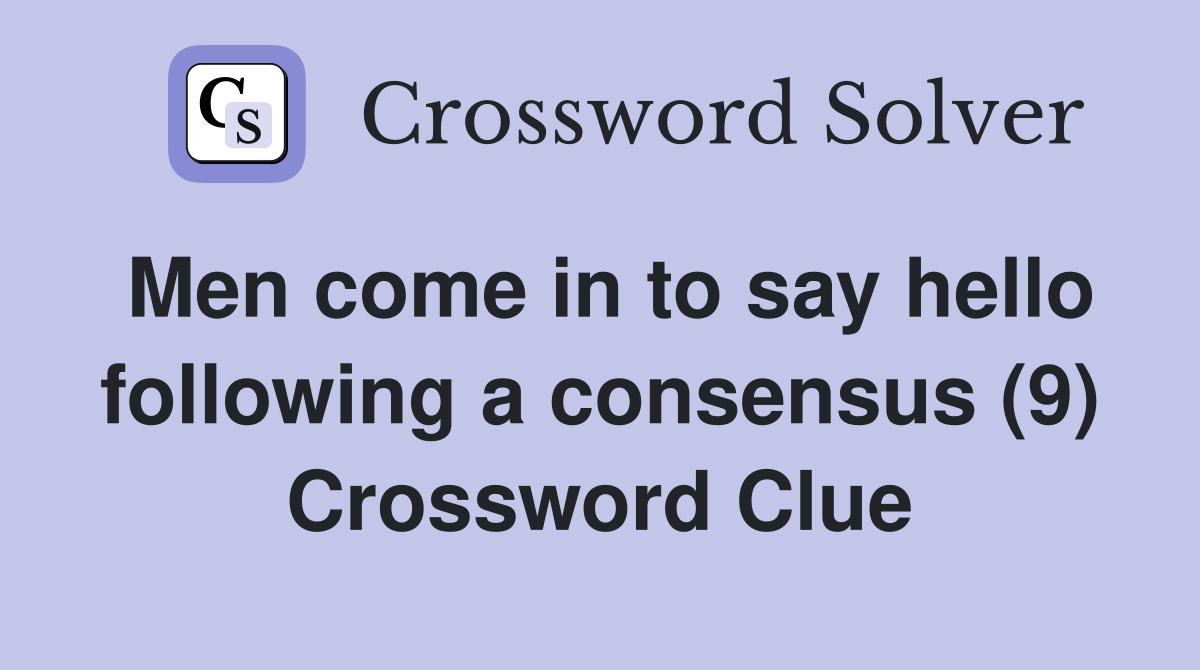 Men come in to say hello following a consensus (9) Crossword Clue