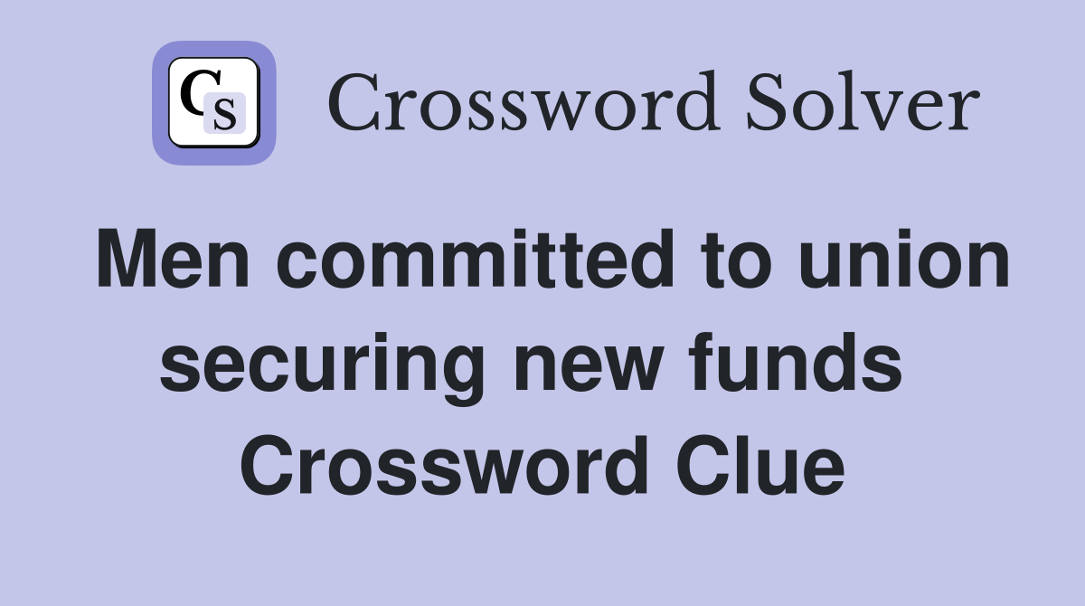 Men committed to union securing new funds  Crossword Clue