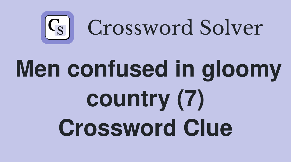 Men confused in gloomy country (7) Crossword Clue