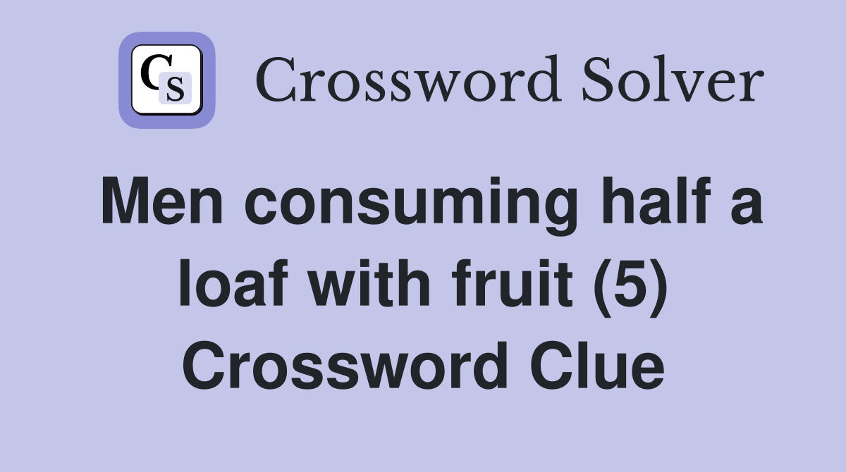Men consuming half a loaf with fruit (5) Crossword Clue