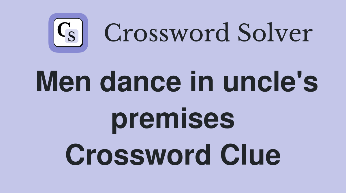 Men dance in uncle's premises Crossword Clue