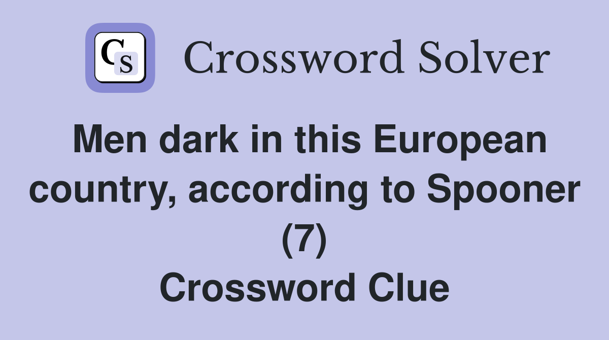 Men dark in this European country, according to Spooner (7) Crossword Clue