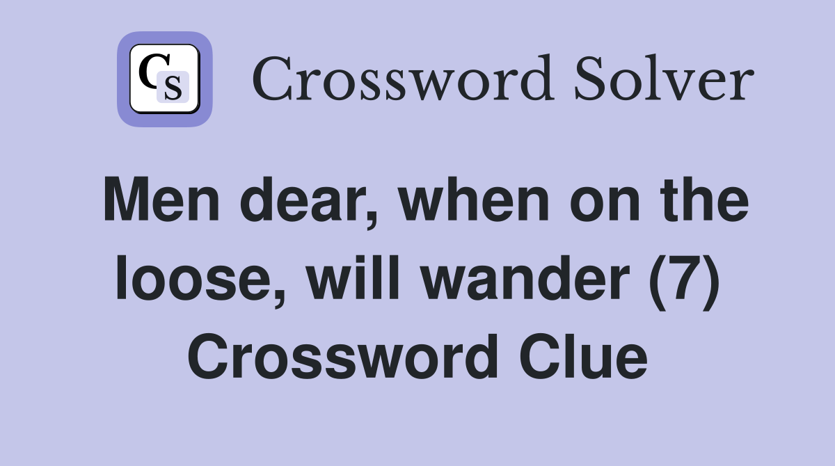 Men dear, when on the loose, will wander (7) Crossword Clue
