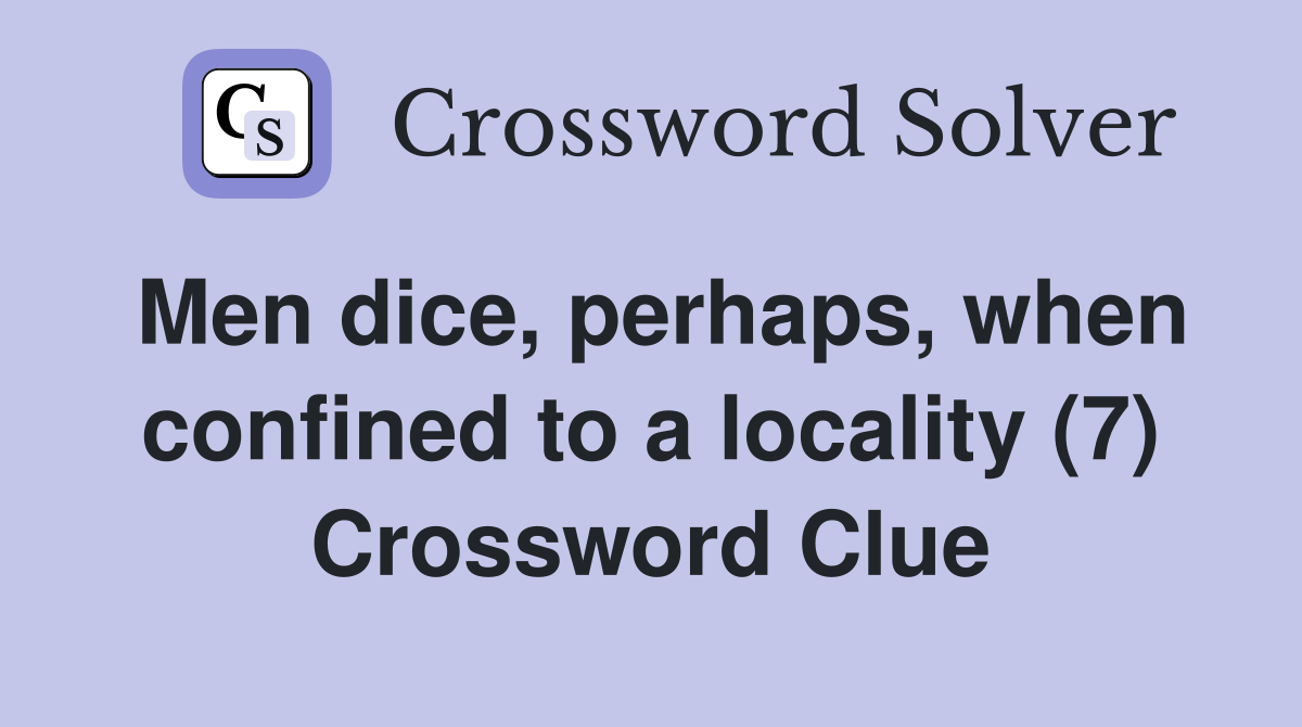 Men dice, perhaps, when confined to a locality (7) Crossword Clue