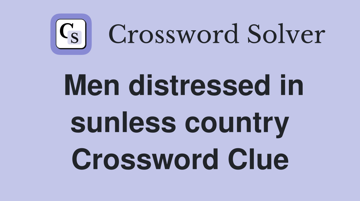 Men distressed in sunless country Crossword Clue