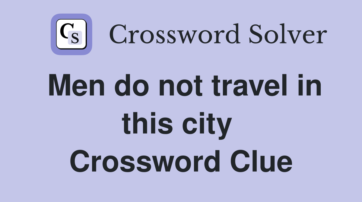 Men do not travel in this city  Crossword Clue