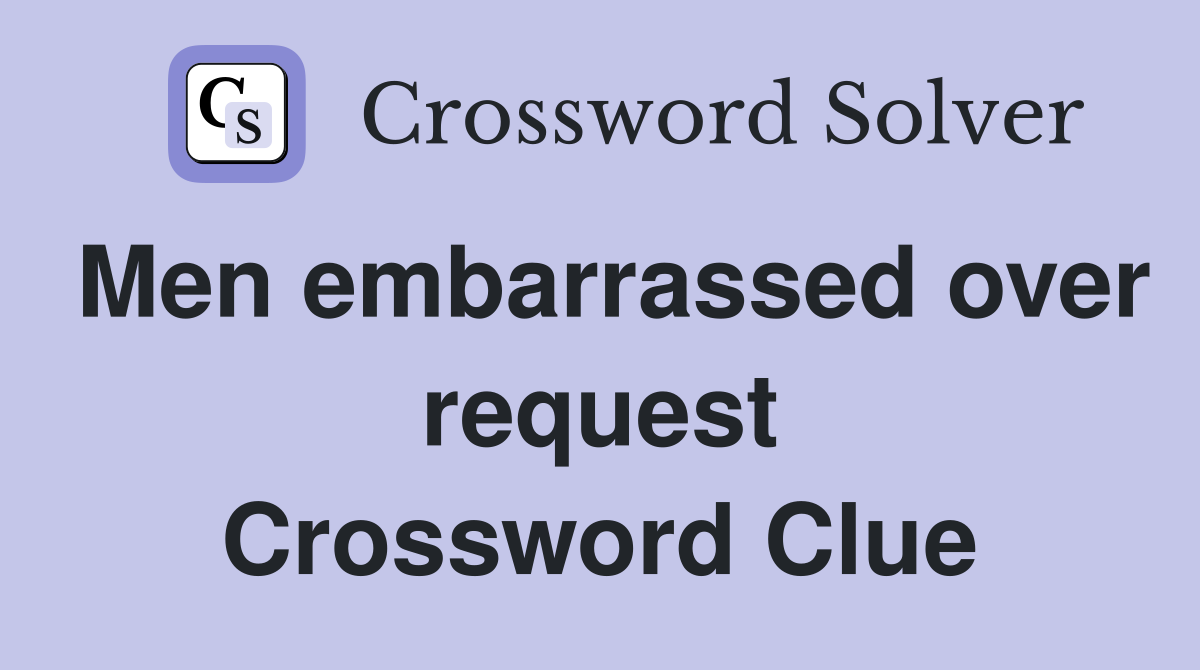Men embarrassed over request Crossword Clue